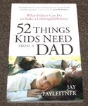 52 Things Kids Need From Dad By Jay Payleitner (bethany House 2010 Pb) New. Fixed Price $10.99.